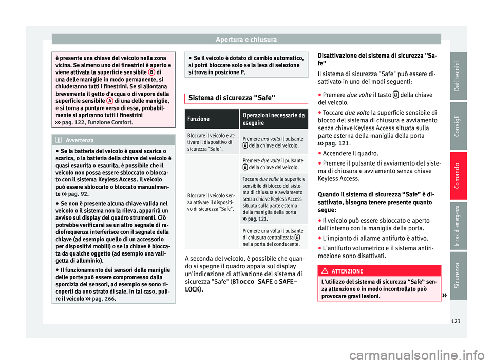 Seat Alhambra 2017 Manuale del proprietario (in Italian) Apertura e chiusura
è presente una chiave del veicolo nella zona
vic
in
a. Se almeno uno dei finestrini è aperto e
viene attivata la superficie sensibile B di
un a del
le maniglie in modo permane Seat Alhambra 2017 Manuale del proprietario (in Italian) Apertura e chiusura
è presente una chiave del veicolo nella zona
vic
in
a. Se almeno uno dei finestrini è aperto e
viene attivata la superficie sensibile B di
un a del
le maniglie in modo permane