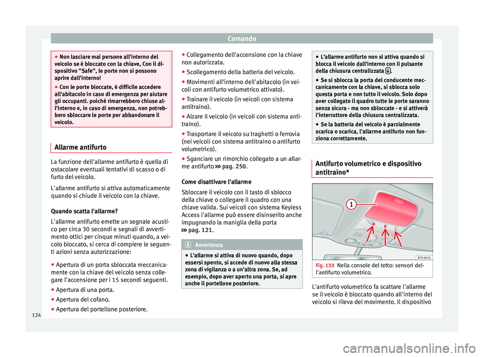 Seat Alhambra 2017 Manuale del proprietario (in Italian) Comando
●
Non la s
ciare mai persone all'interno del
veicolo se è bloccato con la chiave, Con il di-
spositivo "Safe", le porte non si possono
aprire dall'interno!
● Con le porte Seat Alhambra 2017 Manuale del proprietario (in Italian) Comando
●
Non la s
ciare mai persone all'interno del
veicolo se è bloccato con la chiave, Con il di-
spositivo "Safe", le porte non si possono
aprire dall'interno!
● Con le porte