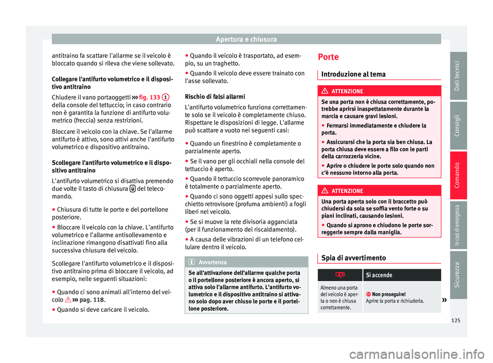 Seat Alhambra 2017 Manuale del proprietario (in Italian) Apertura e chiusura
antitraino fa scattare l'allarme se il veicolo è
b loc
c
ato quando si rileva che viene sollevato.
Collegare l'antifurto volumetrico e il disposi-
tivo antitraino
Chiudere Seat Alhambra 2017 Manuale del proprietario (in Italian) Apertura e chiusura
antitraino fa scattare l'allarme se il veicolo è
b loc
c
ato quando si rileva che viene sollevato.
Collegare l'antifurto volumetrico e il disposi-
tivo antitraino
Chiudere