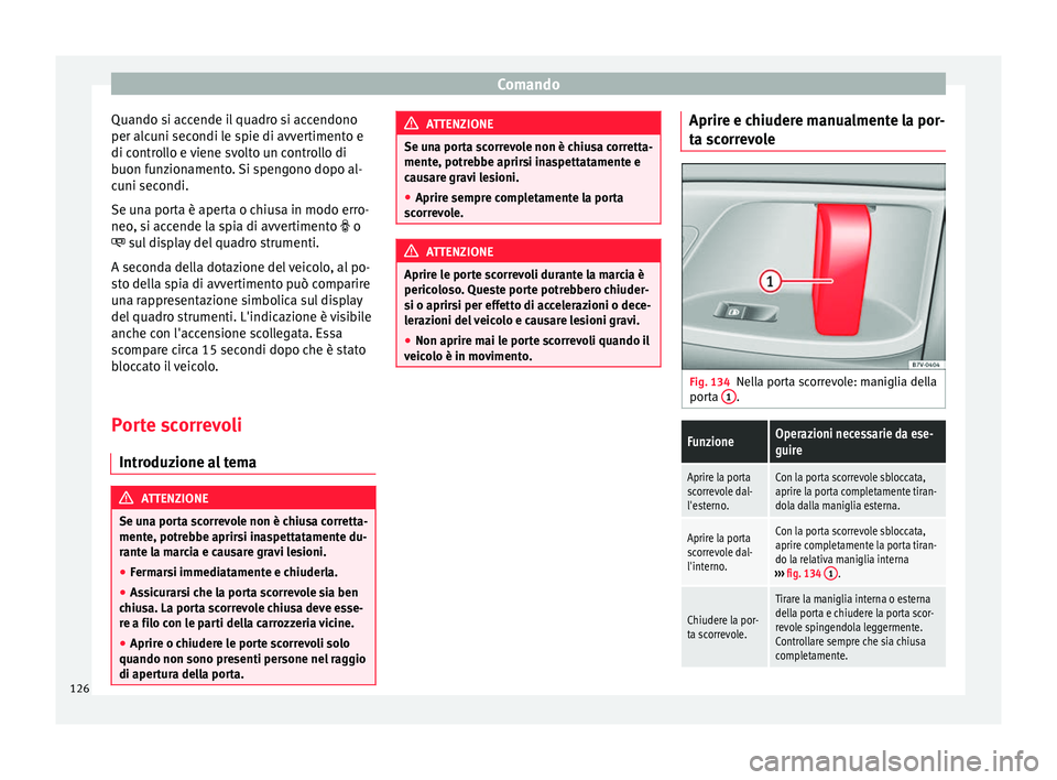 Seat Alhambra 2017 Manuale del proprietario (in Italian) Comando
Quando si accende il quadro si accendono
per alc u
ni sec
ondi le spie di avvertimento e
di controllo e viene svolto un controllo di
buon funzionamento. Si spengono dopo al-
cuni secondi.
Se u Seat Alhambra 2017 Manuale del proprietario (in Italian) Comando
Quando si accende il quadro si accendono
per alc u
ni sec
ondi le spie di avvertimento e
di controllo e viene svolto un controllo di
buon funzionamento. Si spengono dopo al-
cuni secondi.
Se u