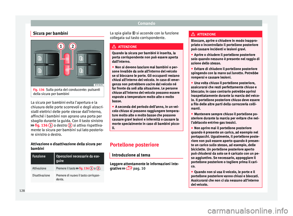 Seat Alhambra 2017 Manuale del proprietario (in Italian) Comando
Sicura per bambini Fig. 136
Sulla porta del conducente: pulsanti
del l
a s
icura per bambini La sicura per bambini evita l'apertura e la
c
hiu
s
ura delle porte scorrevoli e degli alzacri Seat Alhambra 2017 Manuale del proprietario (in Italian) Comando
Sicura per bambini Fig. 136
Sulla porta del conducente: pulsanti
del l
a s
icura per bambini La sicura per bambini evita l'apertura e la
c
hiu
s
ura delle porte scorrevoli e degli alzacri