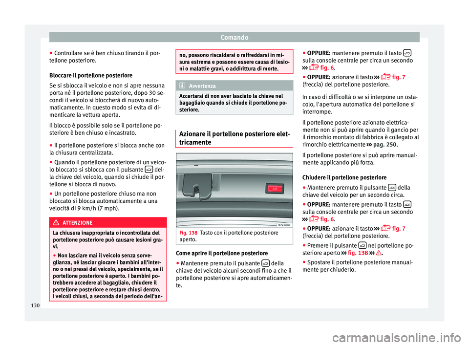 Seat Alhambra 2017 Manuale del proprietario (in Italian) Comando
● Contr
o
llare se è ben chiuso tirando il por-
tellone posteriore.
Bloccare il portellone posteriore
Se si sblocca il veicolo e non si apre nessuna
porta né il portellone posteriore, dopo Seat Alhambra 2017 Manuale del proprietario (in Italian) Comando
● Contr
o
llare se è ben chiuso tirando il por-
tellone posteriore.
Bloccare il portellone posteriore
Se si sblocca il veicolo e non si apre nessuna
porta né il portellone posteriore, dopo