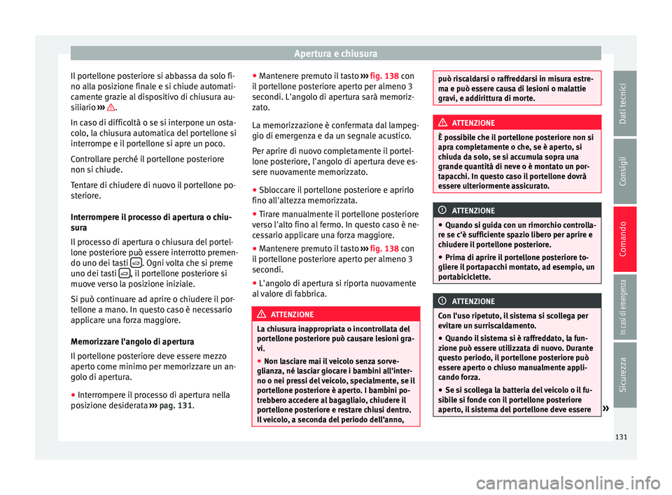 Seat Alhambra 2017 Manuale del proprietario (in Italian) Apertura e chiusura
Il portellone posteriore si abbassa da solo fi-
no al l
a po
sizione finale e si chiude automati-
camente grazie al dispositivo di chiusura au-
siliario ››› .
In c a
so di Seat Alhambra 2017 Manuale del proprietario (in Italian) Apertura e chiusura
Il portellone posteriore si abbassa da solo fi-
no al l
a po
sizione finale e si chiude automati-
camente grazie al dispositivo di chiusura au-
siliario ››› .
In c a
so di