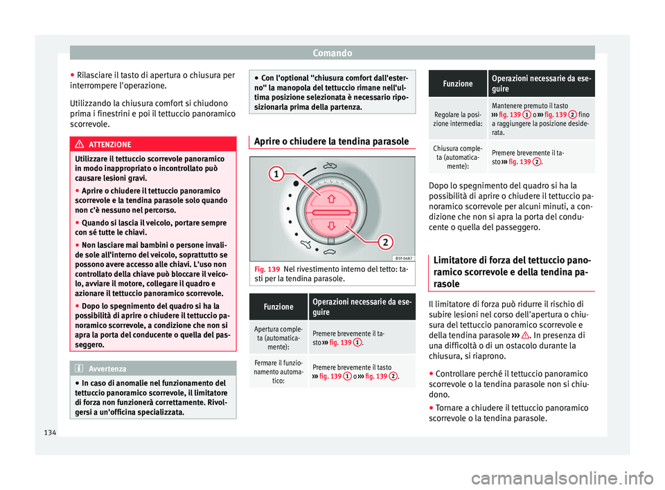Seat Alhambra 2017 Manuale del proprietario (in Italian) Comando
● Ril
a
sciare il tasto di apertura o chiusura per
interrompere l'operazione.
Utilizzando la chiusura comfort si chiudono
prima i finestrini e poi il tettuccio panoramico
scorrevole. ATT Seat Alhambra 2017 Manuale del proprietario (in Italian) Comando
● Ril
a
sciare il tasto di apertura o chiusura per
interrompere l'operazione.
Utilizzando la chiusura comfort si chiudono
prima i finestrini e poi il tettuccio panoramico
scorrevole. ATT