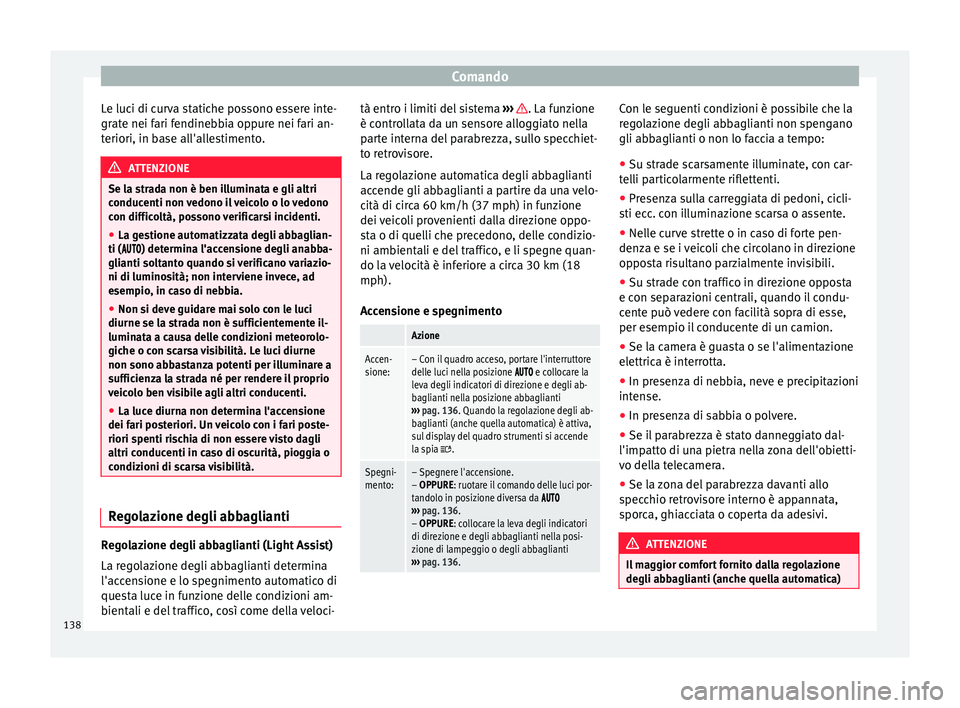 Seat Alhambra 2017 Manuale del proprietario (in Italian) Comando
Le luci di curva statiche possono essere inte-
gr at
e nei f
ari fendinebbia oppure nei fari an-
teriori, in base all'allestimento. ATTENZIONE
Se la strada non è ben illuminata e gli altr Seat Alhambra 2017 Manuale del proprietario (in Italian) Comando
Le luci di curva statiche possono essere inte-
gr at
e nei f
ari fendinebbia oppure nei fari an-
teriori, in base all'allestimento. ATTENZIONE
Se la strada non è ben illuminata e gli altr