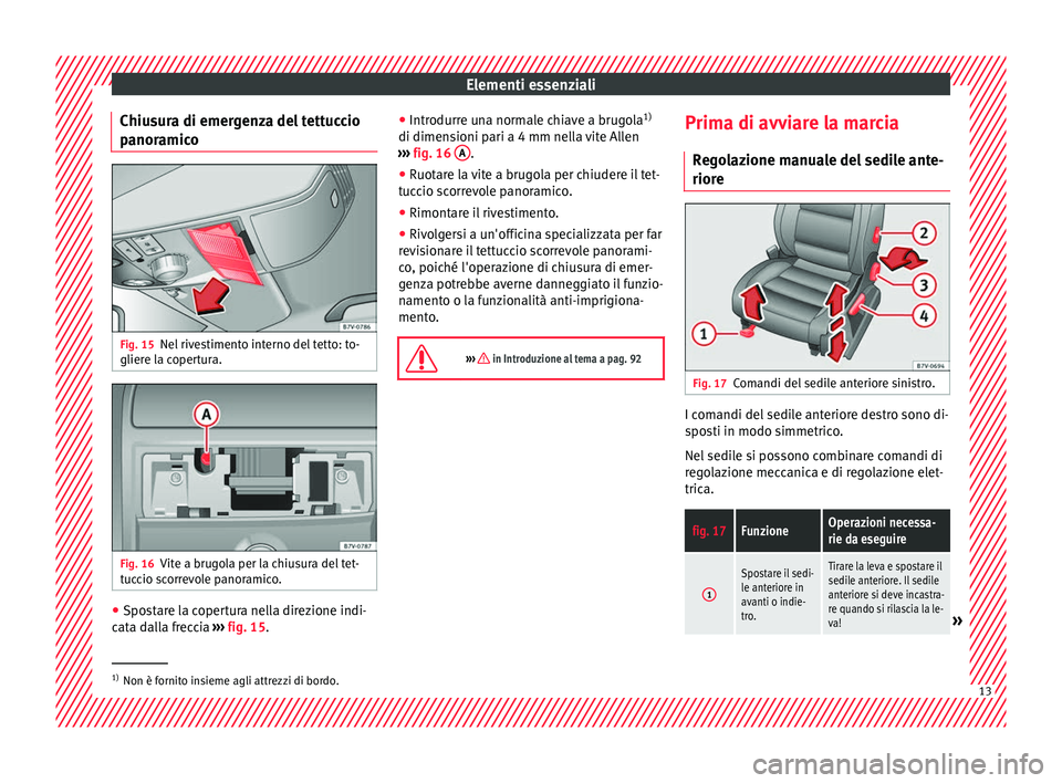 Seat Alhambra 2017  Manuale del proprietario (in Italian) Elementi essenziali
Chiusura di emergenza del tettuccio
p anor
amic
oFig. 15
Nel rivestimento interno del tetto: to-
glier e l
a c

opertura. Fig. 16
Vite a brugola per la chiusura del tet-
t uc
c

io