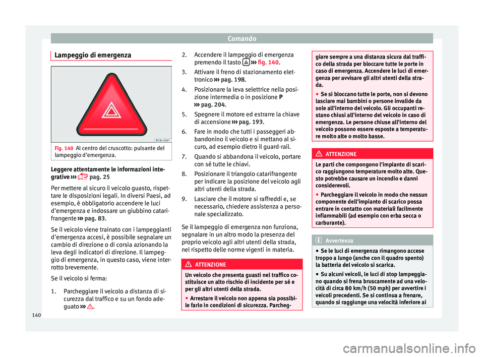Seat Alhambra 2017 Manuale del proprietario (in Italian) Comando
Lampeggio di emergenza Fig. 140
Al centro del cruscotto: pulsante del
l ampe
g
gio d'emergenza. Leggere attentamente le informazioni inte-
gr
ativ
e
›››
pag. 25
Per mettere al Seat Alhambra 2017 Manuale del proprietario (in Italian) Comando
Lampeggio di emergenza Fig. 140
Al centro del cruscotto: pulsante del
l ampe
g
gio d'emergenza. Leggere attentamente le informazioni inte-
gr
ativ
e
›››
pag. 25
Per mettere al