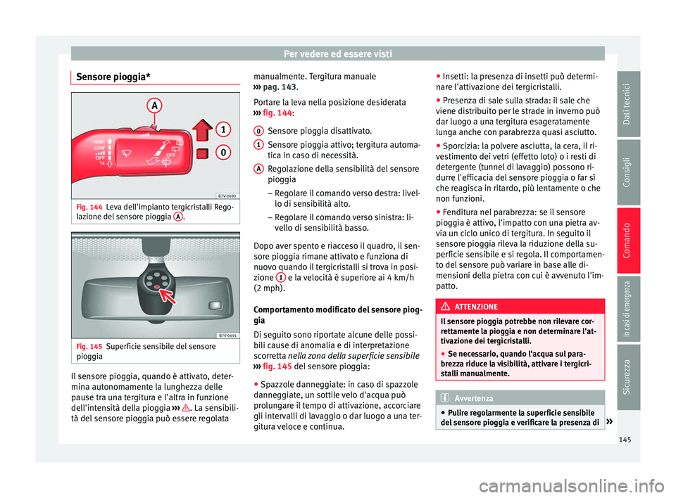 Seat Alhambra 2017 Manuale del proprietario (in Italian) Per vedere ed essere visti
Sensore pioggia* Fig. 144
Leva dell'impianto tergicristalli Rego-
l az
ione del
sensore pioggia A .
Fig. 145
Superficie sensibile del sensore
piog gi
a Il sensore piog Seat Alhambra 2017 Manuale del proprietario (in Italian) Per vedere ed essere visti
Sensore pioggia* Fig. 144
Leva dell'impianto tergicristalli Rego-
l az
ione del
sensore pioggia A .
Fig. 145
Superficie sensibile del sensore
piog gi
a Il sensore piog