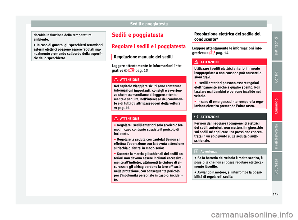 Seat Alhambra 2017 Manuale del proprietario (in Italian) Sedili e poggiatesta
riscalda in funzione della temperatura
ambient
e.
● In c
aso di guasto, gli specchietti retrovisori
est
erni elettrici possono essere regolati ma-
nualmente premendo sul bordo Seat Alhambra 2017 Manuale del proprietario (in Italian) Sedili e poggiatesta
riscalda in funzione della temperatura
ambient
e.
● In c
aso di guasto, gli specchietti retrovisori
est
erni elettrici possono essere regolati ma-
nualmente premendo sul bordo