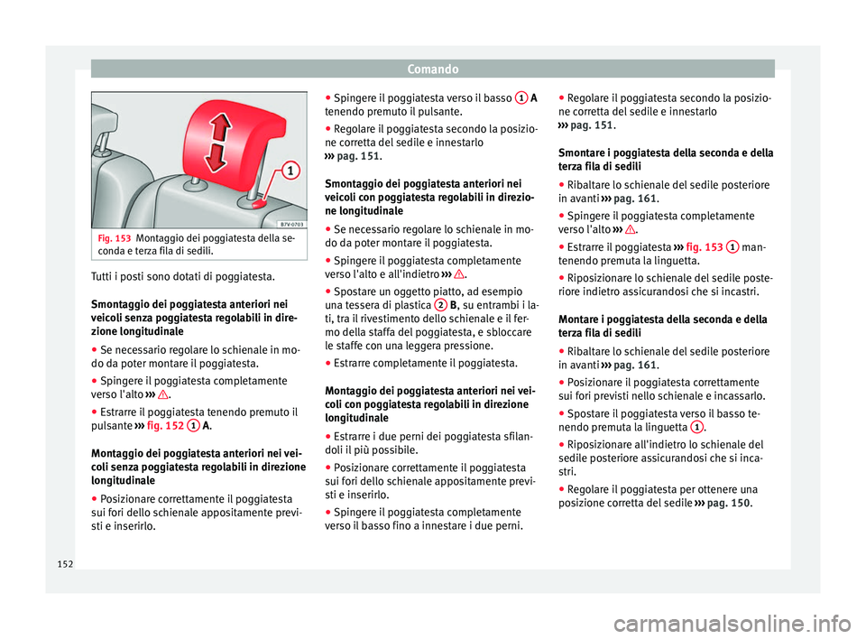 Seat Alhambra 2017 Manuale del proprietario (in Italian) Comando
Fig. 153
Montaggio dei poggiatesta della se-
cond a e t
erza fila di sedili. Tutti i posti sono dotati di poggiatesta.
Smont
ag
gio dei pog
giatesta anteriori nei
veicoli senza poggiatesta re Seat Alhambra 2017 Manuale del proprietario (in Italian) Comando
Fig. 153
Montaggio dei poggiatesta della se-
cond a e t
erza fila di sedili. Tutti i posti sono dotati di poggiatesta.
Smont
ag
gio dei pog
giatesta anteriori nei
veicoli senza poggiatesta re