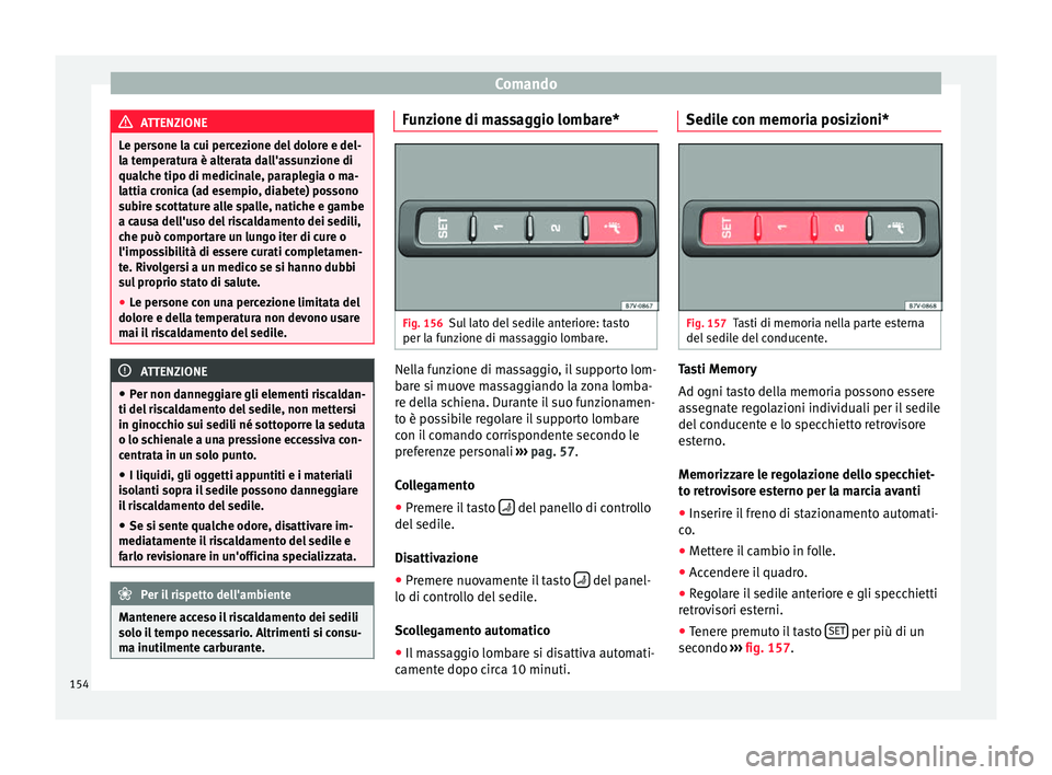 Seat Alhambra 2017 Manuale del proprietario (in Italian) Comando
ATTENZIONE
Le persone la cui percezione del dolore e del-
la t emper
atura è alterata dall'assunzione di
qualche tipo di medicinale, paraplegia o ma-
lattia cronica (ad esempio, diabete) Seat Alhambra 2017 Manuale del proprietario (in Italian) Comando
ATTENZIONE
Le persone la cui percezione del dolore e del-
la t emper
atura è alterata dall'assunzione di
qualche tipo di medicinale, paraplegia o ma-
lattia cronica (ad esempio, diabete)