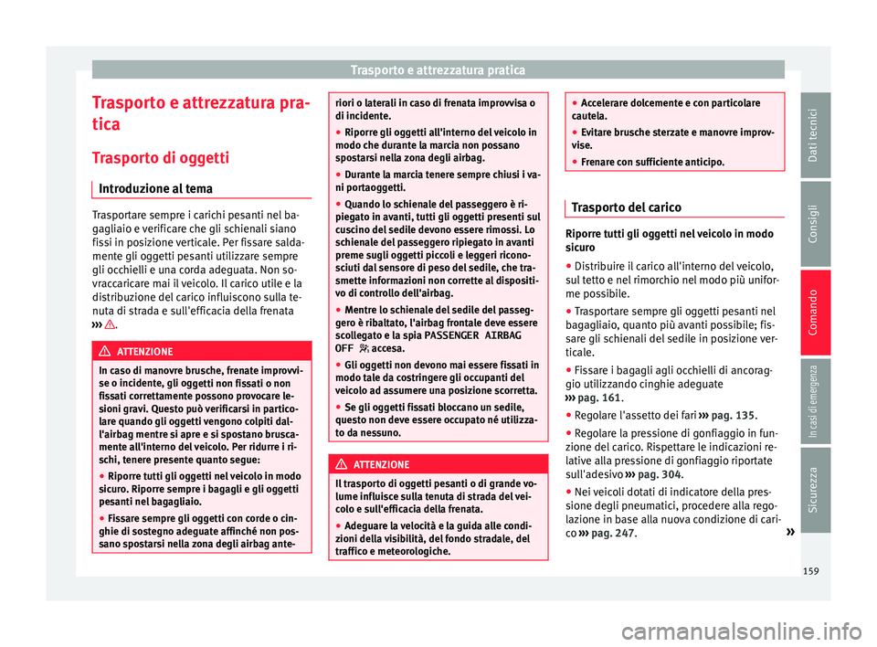 Seat Alhambra 2017 Manuale del proprietario (in Italian) Trasporto e attrezzatura pratica
Trasporto e attrezzatura pra-
tic a
T r
asporto di oggetti
Introduzione al tema Trasportare sempre i carichi pesanti nel ba-
gagli
aio e
verificare che gli schienali Seat Alhambra 2017 Manuale del proprietario (in Italian) Trasporto e attrezzatura pratica
Trasporto e attrezzatura pra-
tic a
T r
asporto di oggetti
Introduzione al tema Trasportare sempre i carichi pesanti nel ba-
gagli
aio e
verificare che gli schienali