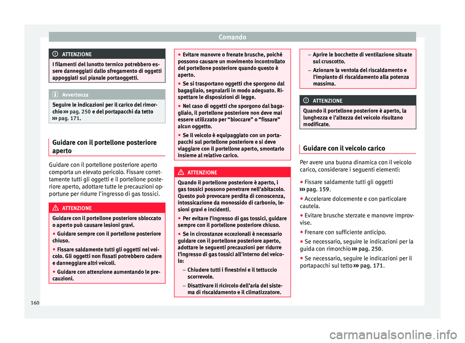 Seat Alhambra 2017 Manuale del proprietario (in Italian) Comando
ATTENZIONE
I filamenti del lunotto termico potrebbero es-
sere d anne
ggiati dallo sfregamento di oggetti
appoggiati sul pianale portaoggetti. Avvertenza
Seguire le indicazioni per il carico d Seat Alhambra 2017 Manuale del proprietario (in Italian) Comando
ATTENZIONE
I filamenti del lunotto termico potrebbero es-
sere d anne
ggiati dallo sfregamento di oggetti
appoggiati sul pianale portaoggetti. Avvertenza
Seguire le indicazioni per il carico d