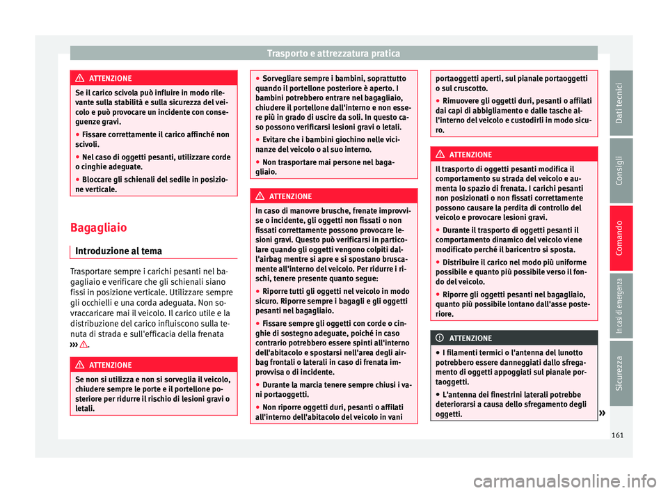 Seat Alhambra 2017 Manuale del proprietario (in Italian) Trasporto e attrezzatura pratica
ATTENZIONE
Se il carico scivola può influire in modo rile-
vant e s
ulla stabilità e sulla sicurezza del vei-
colo e può provocare un incidente con conse-
guenze gr Seat Alhambra 2017 Manuale del proprietario (in Italian) Trasporto e attrezzatura pratica
ATTENZIONE
Se il carico scivola può influire in modo rile-
vant e s
ulla stabilità e sulla sicurezza del vei-
colo e può provocare un incidente con conse-
guenze gr