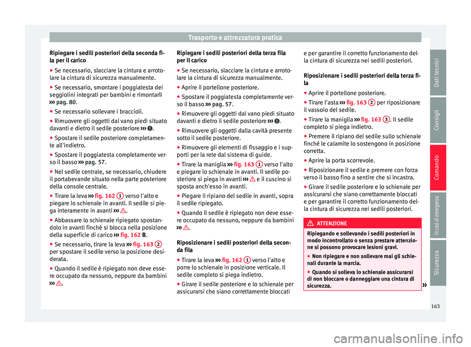 Seat Alhambra 2017 Manuale del proprietario (in Italian) Trasporto e attrezzatura pratica
Ripiegare i sedili posteriori della seconda fi-
l a per i
l
carico
● Se necessario, slacciare la cintura e arroto-
lare l
a cintura di sicurezza manualmente.
● S Seat Alhambra 2017 Manuale del proprietario (in Italian) Trasporto e attrezzatura pratica
Ripiegare i sedili posteriori della seconda fi-
l a per i
l
carico
● Se necessario, slacciare la cintura e arroto-
lare l
a cintura di sicurezza manualmente.
● S