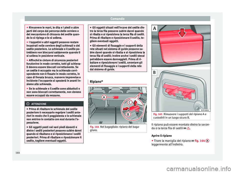 Seat Alhambra 2017 Manuale del proprietario (in Italian) Comando
●
Rimuov er
e le mani, le dita e i piedi o altre
parti del corpo dal percorso delle cerniere e
del meccanismo di chiusura del sedile quan-
do lo si ripiega e lo si solleva.
● I tappetini o Seat Alhambra 2017 Manuale del proprietario (in Italian) Comando
●
Rimuov er
e le mani, le dita e i piedi o altre
parti del corpo dal percorso delle cerniere e
del meccanismo di chiusura del sedile quan-
do lo si ripiega e lo si solleva.
● I tappetini o