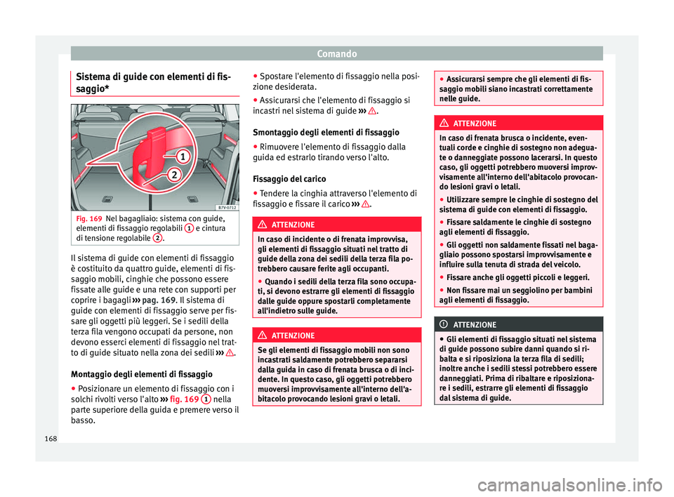Seat Alhambra 2017 Manuale del proprietario (in Italian) Comando
Sistema di guide con elementi di fis-
s ag
gio* Fig. 169
Nel bagagliaio: sistema con guide,
el ementi di fi
s
saggio regolabili 1 e cintura
di t en
s
ione regolabile 2 .
Il sistema di guide Seat Alhambra 2017 Manuale del proprietario (in Italian) Comando
Sistema di guide con elementi di fis-
s ag
gio* Fig. 169
Nel bagagliaio: sistema con guide,
el ementi di fi
s
saggio regolabili 1 e cintura
di t en
s
ione regolabile 2 .
Il sistema di guide