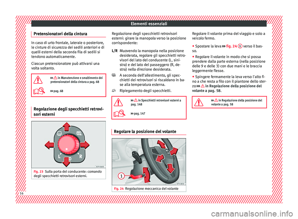 Seat Alhambra 2017  Manuale del proprietario (in Italian) Elementi essenziali
Pretensionatori della cintura In caso di urto frontale, laterale o posteriore,
le c
int
ure di sicurezza dei sedili anteriori e di
quelli esterni della seconda fila di sedili si
te