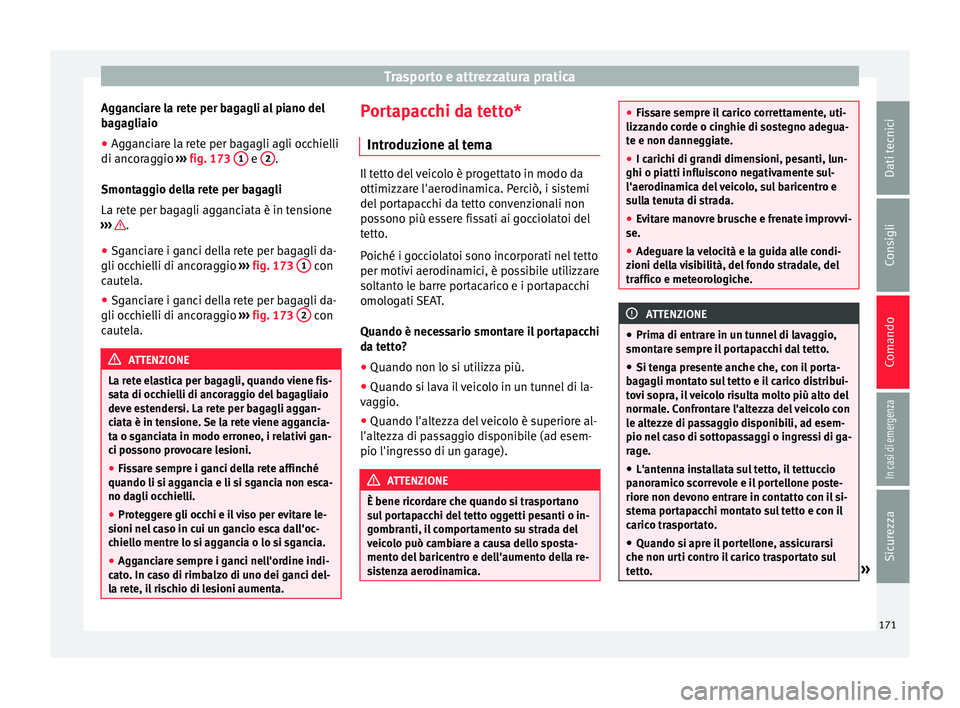 Seat Alhambra 2017 Manuale del proprietario (in Italian) Trasporto e attrezzatura pratica
Agganciare la rete per bagagli al piano del
b ag
agli
aio
● Agganciare la rete per bagagli agli occhielli
di ancorag
gio ››› fig. 173 1 e
2 .
Smont ag
gio Seat Alhambra 2017 Manuale del proprietario (in Italian) Trasporto e attrezzatura pratica
Agganciare la rete per bagagli al piano del
b ag
agli
aio
● Agganciare la rete per bagagli agli occhielli
di ancorag
gio ››› fig. 173 1 e
2 .
Smont ag
gio