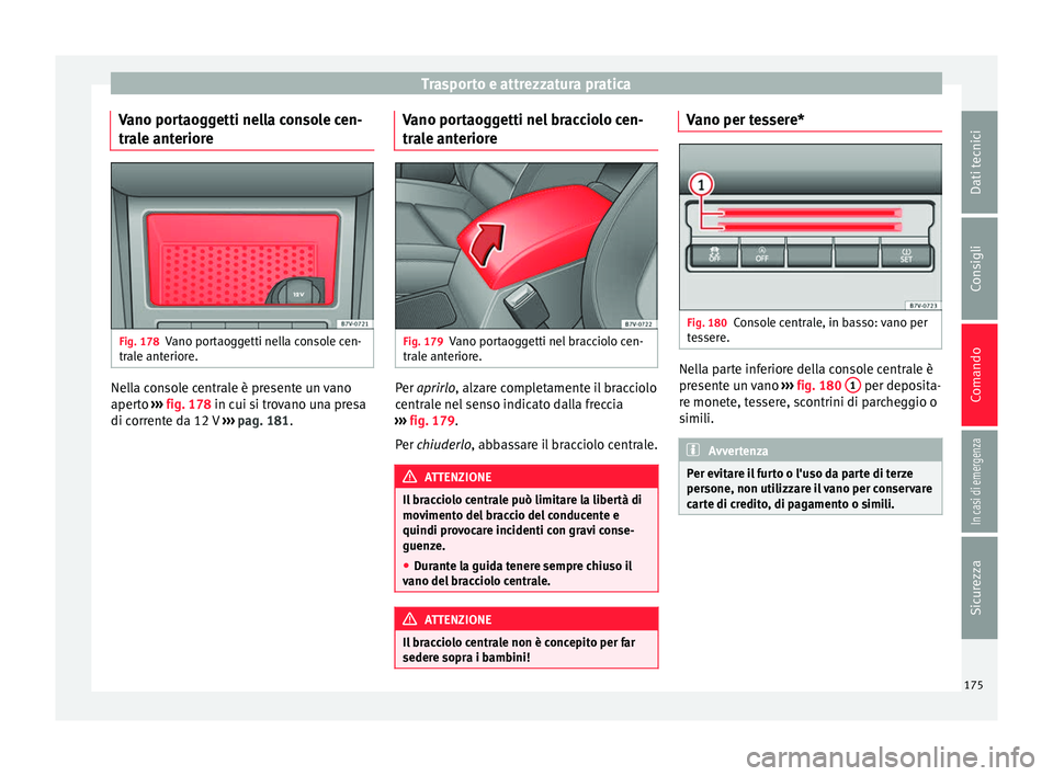 Seat Alhambra 2017 Manuale del proprietario (in Italian) Trasporto e attrezzatura pratica
Vano portaoggetti nella console cen-
tr a
l
e anteriore Fig. 178
Vano portaoggetti nella console cen-
tr al
e ant
eriore. Nella console centrale è presente un vano
a Seat Alhambra 2017 Manuale del proprietario (in Italian) Trasporto e attrezzatura pratica
Vano portaoggetti nella console cen-
tr a
l
e anteriore Fig. 178
Vano portaoggetti nella console cen-
tr al
e ant
eriore. Nella console centrale è presente un vano
a