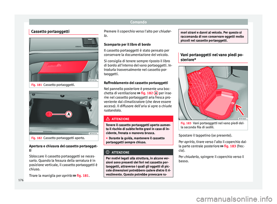 Seat Alhambra 2017 Manuale del proprietario (in Italian) Comando
Cassetto portaoggetti Fig. 181
Cassetto portaoggetti. Fig. 182
Cassetto portaoggetti aperto. Apertura e chiusura del cassetto portaogget-
ti
Sb
loc
c
are il cassetto portaoggetti se neces-
sar Seat Alhambra 2017 Manuale del proprietario (in Italian) Comando
Cassetto portaoggetti Fig. 181
Cassetto portaoggetti. Fig. 182
Cassetto portaoggetti aperto. Apertura e chiusura del cassetto portaogget-
ti
Sb
loc
c
are il cassetto portaoggetti se neces-
sar
