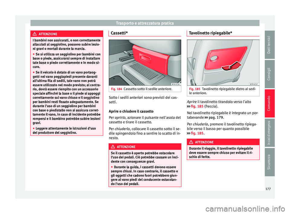 Seat Alhambra 2017 Manuale del proprietario (in Italian) Trasporto e attrezzatura pratica
ATTENZIONE
I bambini non assicurati, o non correttamente
al l
acciati al seggiolino, possono subire lesio-
ni gravi o mortali durante la marcia.
● Se si utilizza un Seat Alhambra 2017 Manuale del proprietario (in Italian) Trasporto e attrezzatura pratica
ATTENZIONE
I bambini non assicurati, o non correttamente
al l
acciati al seggiolino, possono subire lesio-
ni gravi o mortali durante la marcia.
● Se si utilizza un