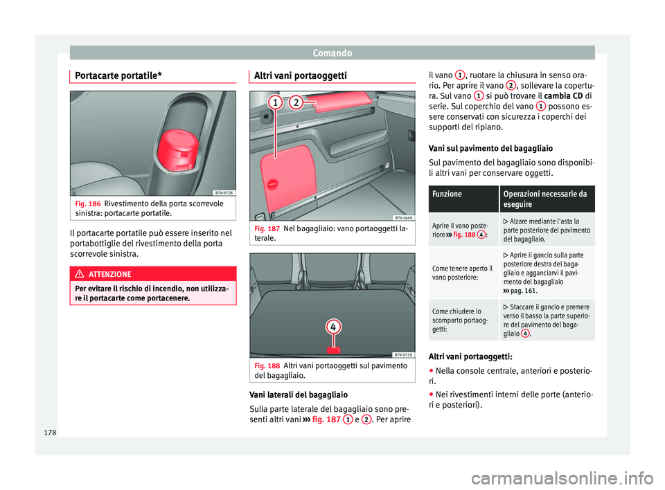 Seat Alhambra 2017 Manuale del proprietario (in Italian) Comando
Portacarte portatile* Fig. 186
Rivestimento della porta scorrevole
s ini
s
tra: portacarte portatile. Il portacarte portatile può essere inserito nel
por
t
abottiglie del
rivestimento della Seat Alhambra 2017 Manuale del proprietario (in Italian) Comando
Portacarte portatile* Fig. 186
Rivestimento della porta scorrevole
s ini
s
tra: portacarte portatile. Il portacarte portatile può essere inserito nel
por
t
abottiglie del
rivestimento della