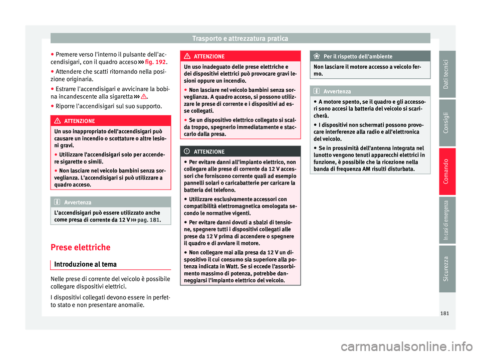 Seat Alhambra 2017 Manuale del proprietario (in Italian) Trasporto e attrezzatura pratica
● Pr emer
e
verso l'interno il pulsante dell'ac-
cendisigari, con il quadro acceso ››› fig. 192.
● Attendere che scatti ritornando nella posi-
zion Seat Alhambra 2017 Manuale del proprietario (in Italian) Trasporto e attrezzatura pratica
● Pr emer
e
verso l'interno il pulsante dell'ac-
cendisigari, con il quadro acceso ››› fig. 192.
● Attendere che scatti ritornando nella posi-
zion