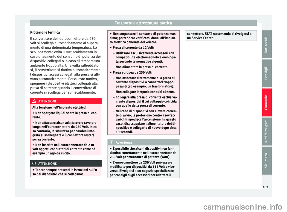 Seat Alhambra 2017 Manuale del proprietario (in Italian) Trasporto e attrezzatura pratica
Protezione termica
Il c
on
vertitore dell'euroconnettore da 230
Volt si scollega automaticamente al supera-
mento di una determinata temperatura. Lo
scollegamento Seat Alhambra 2017 Manuale del proprietario (in Italian) Trasporto e attrezzatura pratica
Protezione termica
Il c
on
vertitore dell'euroconnettore da 230
Volt si scollega automaticamente al supera-
mento di una determinata temperatura. Lo
scollegamento