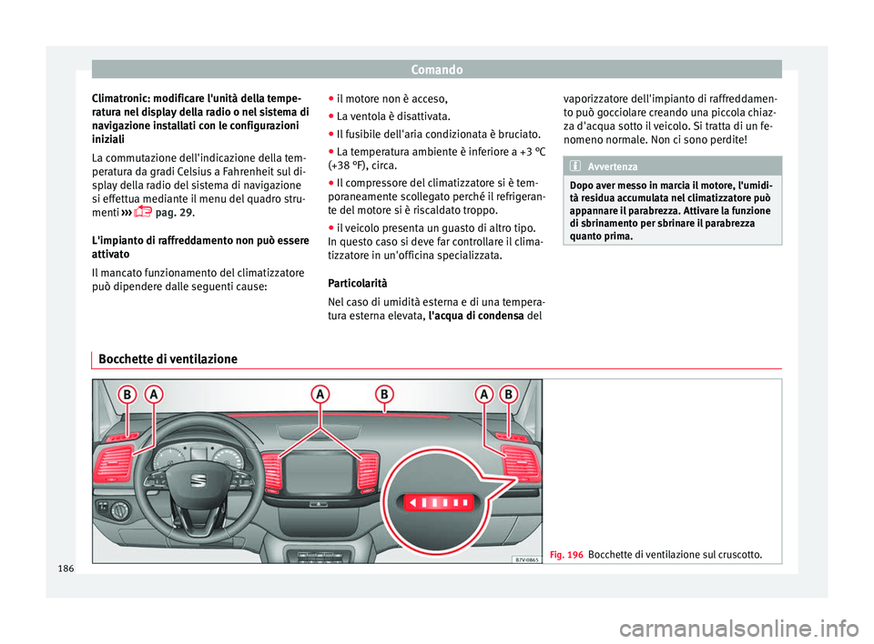 Seat Alhambra 2017 Manuale del proprietario (in Italian) Comando
Climatronic: modificare l'unità della tempe-
r at
ur
a nel display della radio o nel sistema di
navigazione installati con le configurazioni
iniziali
La commutazione dell'indicazione Seat Alhambra 2017 Manuale del proprietario (in Italian) Comando
Climatronic: modificare l'unità della tempe-
r at
ur
a nel display della radio o nel sistema di
navigazione installati con le configurazioni
iniziali
La commutazione dell'indicazione