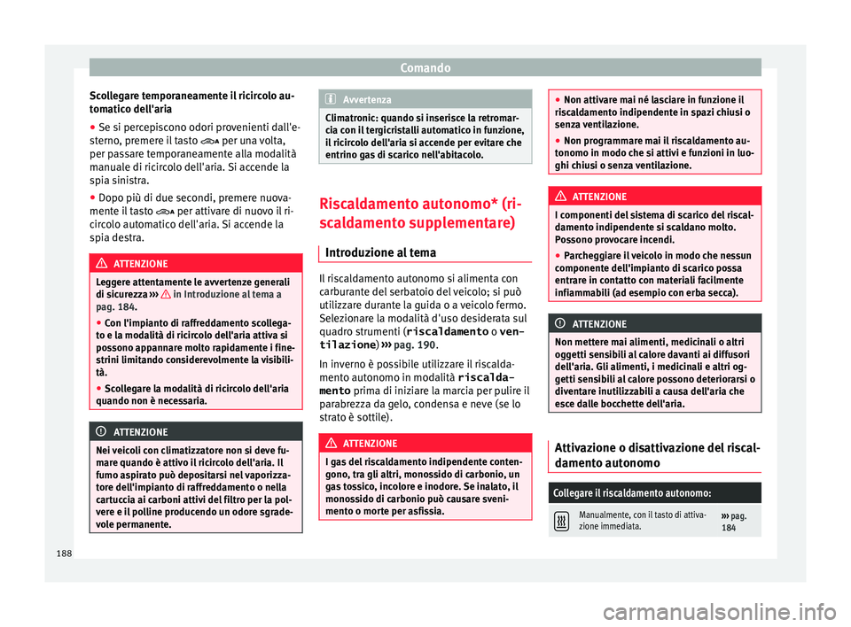 Seat Alhambra 2017 Manuale del proprietario (in Italian) Comando
Scollegare temporaneamente il ricircolo au-
t om
atic
o dell'aria
● Se si percepiscono odori provenienti dall'e-
sterno
, premere il tasto per una volta,
per passare temporanea Seat Alhambra 2017 Manuale del proprietario (in Italian) Comando
Scollegare temporaneamente il ricircolo au-
t om
atic
o dell'aria
● Se si percepiscono odori provenienti dall'e-
sterno
, premere il tasto per una volta,
per passare temporanea