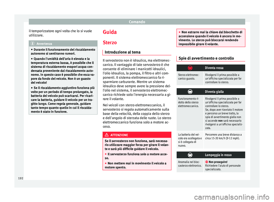 Seat Alhambra 2017 Manuale del proprietario (in Italian) Comando
il temporizzatore ogni volta che lo si vuole
uti lizz
ar
e. Avvertenza
● Dur ant
e il funzionamento del riscaldamento
autonomo si sentiranno rumori.
● Quando l'umidità dell'aria Seat Alhambra 2017 Manuale del proprietario (in Italian) Comando
il temporizzatore ogni volta che lo si vuole
uti lizz
ar
e. Avvertenza
● Dur ant
e il funzionamento del riscaldamento
autonomo si sentiranno rumori.
● Quando l'umidità dell'aria