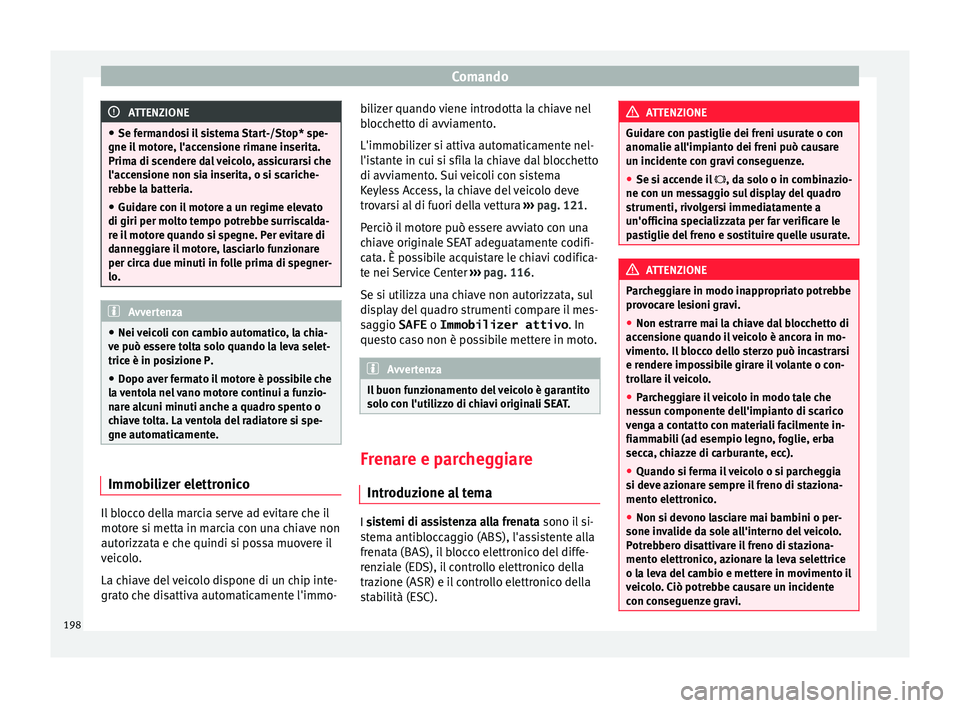 Seat Alhambra 2017 Manuale del proprietario (in Italian) Comando
ATTENZIONE
● Se ferm ando
si il sistema Start-/Stop* spe-
gne il motore, l'accensione rimane inserita.
Prima di scendere dal veicolo, assicurarsi che
l'accensione non sia inserita, o Seat Alhambra 2017 Manuale del proprietario (in Italian) Comando
ATTENZIONE
● Se ferm ando
si il sistema Start-/Stop* spe-
gne il motore, l'accensione rimane inserita.
Prima di scendere dal veicolo, assicurarsi che
l'accensione non sia inserita, o