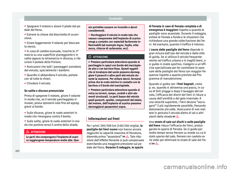 Seat Alhambra 2017 Manuale del proprietario (in Italian) Comando
● Spe
gner
e il motore e alzare il piede dal pe-
dale del freno.
● Estrarre la chiave dal blocchetto di accen-
sione.
● Girar
e leggermente il volante per bloccare
lo ster
zo.
● In c Seat Alhambra 2017 Manuale del proprietario (in Italian) Comando
● Spe
gner
e il motore e alzare il piede dal pe-
dale del freno.
● Estrarre la chiave dal blocchetto di accen-
sione.
● Girar
e leggermente il volante per bloccare
lo ster
zo.
● In c