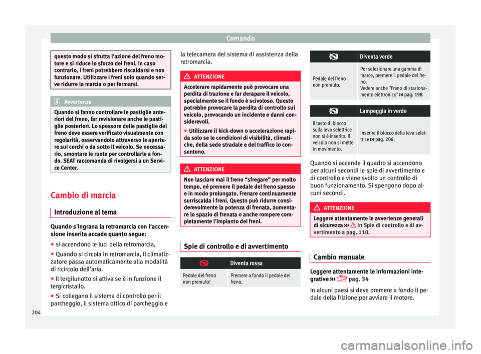Seat Alhambra 2017 Manuale del proprietario (in Italian) Comando
questo modo si sfrutta l'azione del freno mo-
tor
e e s
i riduce lo sforzo dei freni. In caso
contrario, i freni potrebbero riscaldarsi e non
funzionare. Utilizzare i freni solo quando ser Seat Alhambra 2017 Manuale del proprietario (in Italian) Comando
questo modo si sfrutta l'azione del freno mo-
tor
e e s
i riduce lo sforzo dei freni. In caso
contrario, i freni potrebbero riscaldarsi e non
funzionare. Utilizzare i freni solo quando ser