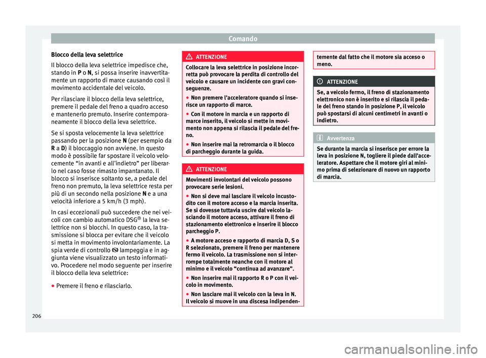 Seat Alhambra 2017 Manuale del proprietario (in Italian) Comando
Blocco della leva selettrice
Il b
loc
co della leva selettrice impedisce che,
stando in P o N, si possa inserire inavvertita-
mente un rapporto di marce causando così il
movimento accidental Seat Alhambra 2017 Manuale del proprietario (in Italian) Comando
Blocco della leva selettrice
Il b
loc
co della leva selettrice impedisce che,
stando in P o N, si possa inserire inavvertita-
mente un rapporto di marce causando così il
movimento accidental