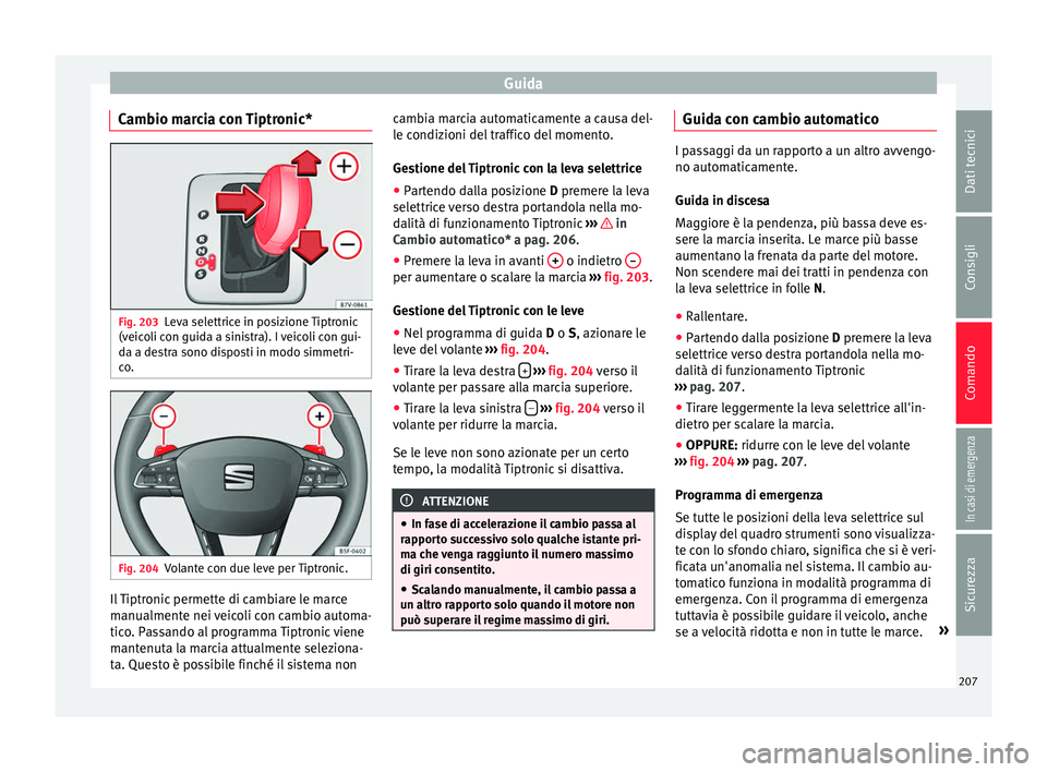 Seat Alhambra 2017 Manuale del proprietario (in Italian) Guida
Cambio marcia con Tiptronic* Fig. 203
Leva selettrice in posizione Tiptronic
(v eic
o
li con guida a sinistra). I veicoli con gui-
da a destra sono disposti in modo simmetri-
co. Fig. 204
Volant Seat Alhambra 2017 Manuale del proprietario (in Italian) Guida
Cambio marcia con Tiptronic* Fig. 203
Leva selettrice in posizione Tiptronic
(v eic
o
li con guida a sinistra). I veicoli con gui-
da a destra sono disposti in modo simmetri-
co. Fig. 204
Volant