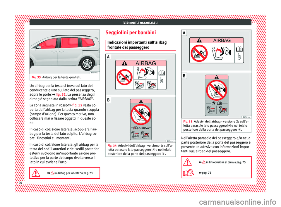 Seat Alhambra 2017  Manuale del proprietario (in Italian) Elementi essenziali
Fig. 33
Airbag per la testa gonfiati. Un airbag per la testa si trova sul lato del
c
onduc
ent
e e uno sul lato del passeggero,
sopra le porte  ››› fig. 32. La presenza degli