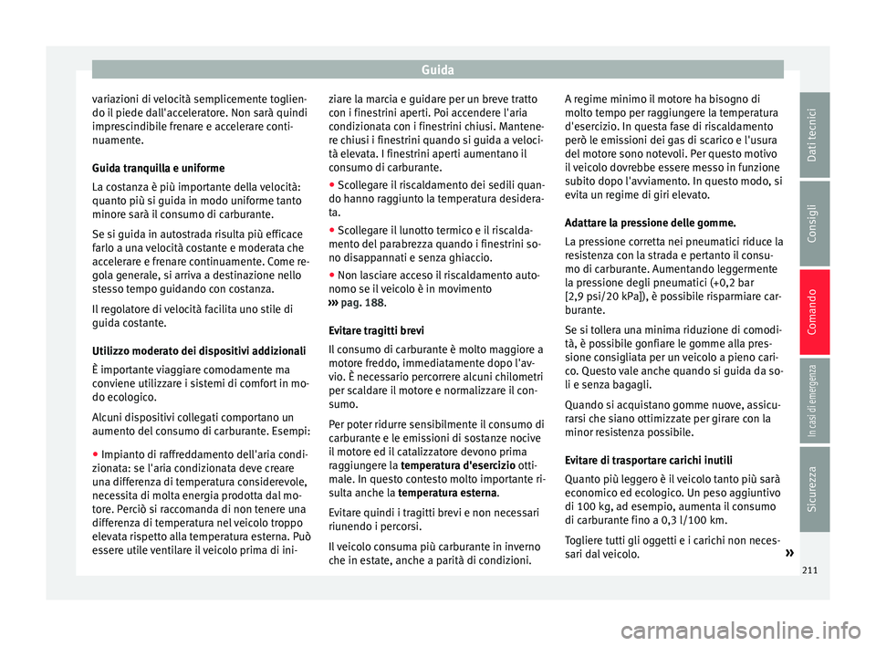 Seat Alhambra 2017 Manuale del proprietario (in Italian) Guida
variazioni di velocità semplicemente toglien-
do i l
piede d
all'acceleratore. Non sarà quindi
imprescindibile frenare e accelerare conti-
nuamente.
Guida tranquilla e uniforme
La costanz Seat Alhambra 2017 Manuale del proprietario (in Italian) Guida
variazioni di velocità semplicemente toglien-
do i l
piede d
all'acceleratore. Non sarà quindi
imprescindibile frenare e accelerare conti-
nuamente.
Guida tranquilla e uniforme
La costanz