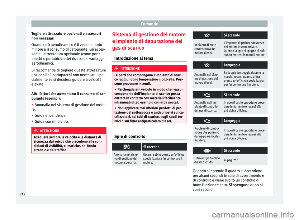 Seat Alhambra 2017 Manuale del proprietario (in Italian) Comando
Togliere attrezzature opzionali e accessori
non nec e
s
sari
Quanto più aerodinamico è il veicolo, tanto
minore è il consumo di carburante. Gli acces-
sori e l'attrezzatura opzionale (c Seat Alhambra 2017 Manuale del proprietario (in Italian) Comando
Togliere attrezzature opzionali e accessori
non nec e
s
sari
Quanto più aerodinamico è il veicolo, tanto
minore è il consumo di carburante. Gli acces-
sori e l'attrezzatura opzionale (c