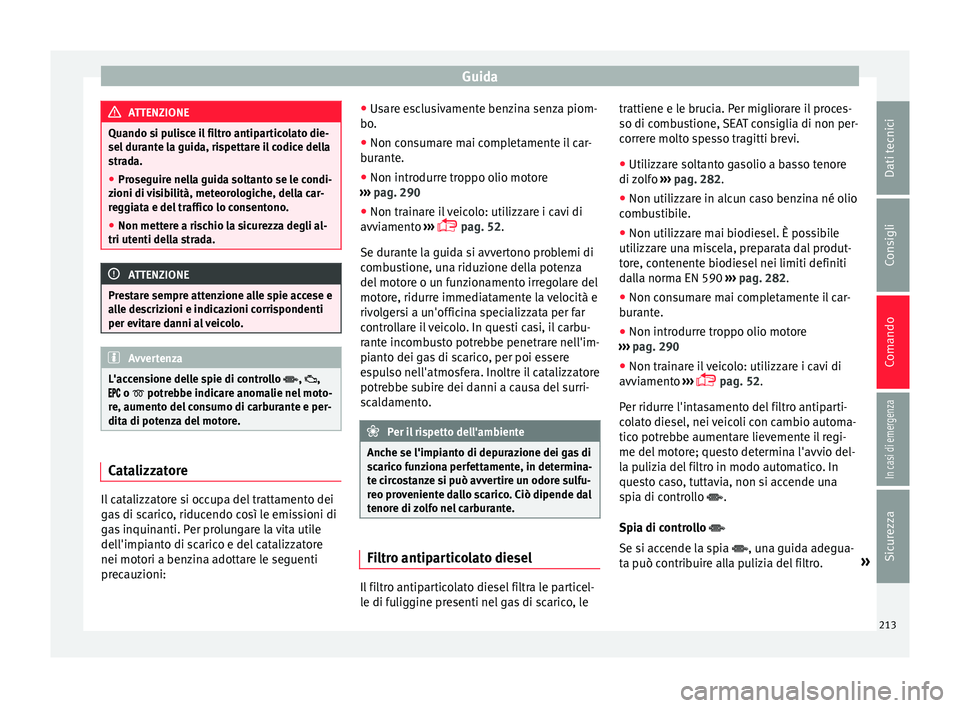 Seat Alhambra 2017 Manuale del proprietario (in Italian) Guida
ATTENZIONE
Quando si pulisce il filtro antiparticolato die-
sel dur ant
e la guida, rispettare il codice della
strada.
● Proseguire nella guida soltanto se le condi-
zioni di v
isibilità, me Seat Alhambra 2017 Manuale del proprietario (in Italian) Guida
ATTENZIONE
Quando si pulisce il filtro antiparticolato die-
sel dur ant
e la guida, rispettare il codice della
strada.
● Proseguire nella guida soltanto se le condi-
zioni di v
isibilità, me