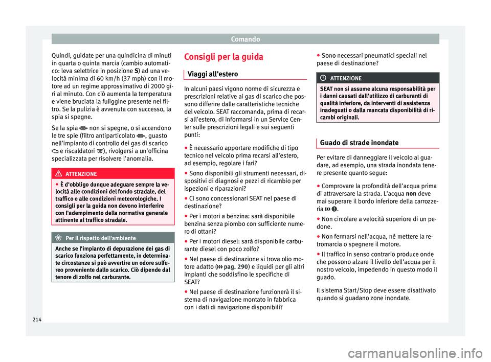 Seat Alhambra 2017 Manuale del proprietario (in Italian) Comando
Quindi, guidate per una quindicina di minuti
in quar t
a o quint
a marcia (cambio automati-
co: leva selettrice in posizione S) ad una ve-
locità minima di 60 km/h (37 mph) con il mo-
tore ad Seat Alhambra 2017 Manuale del proprietario (in Italian) Comando
Quindi, guidate per una quindicina di minuti
in quar t
a o quint
a marcia (cambio automati-
co: leva selettrice in posizione S) ad una ve-
locità minima di 60 km/h (37 mph) con il mo-
tore ad