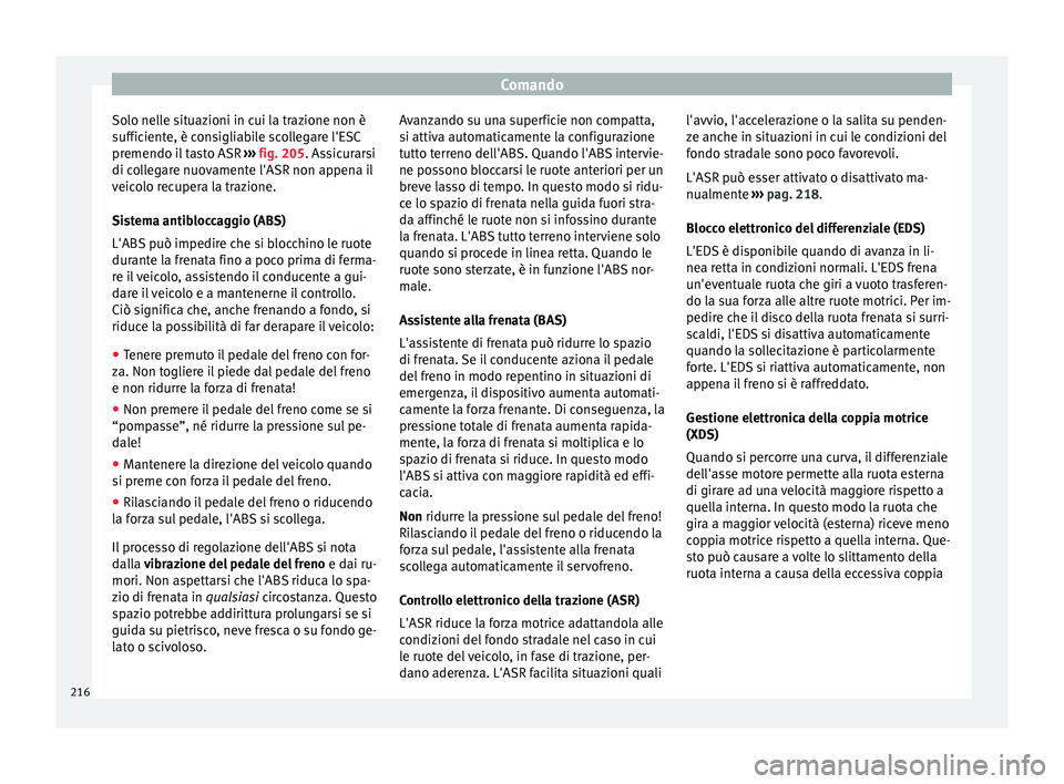Seat Alhambra 2017 Manuale del proprietario (in Italian) Comando
Solo nelle situazioni in cui la trazione non è
s uffic
ient
e, è consigliabile scollegare l'ESC
premendo il tasto ASR ››› fig. 205. Assicurarsi
di collegare nuovamente l'ASR n Seat Alhambra 2017 Manuale del proprietario (in Italian) Comando
Solo nelle situazioni in cui la trazione non è
s uffic
ient
e, è consigliabile scollegare l'ESC
premendo il tasto ASR ››› fig. 205. Assicurarsi
di collegare nuovamente l'ASR n