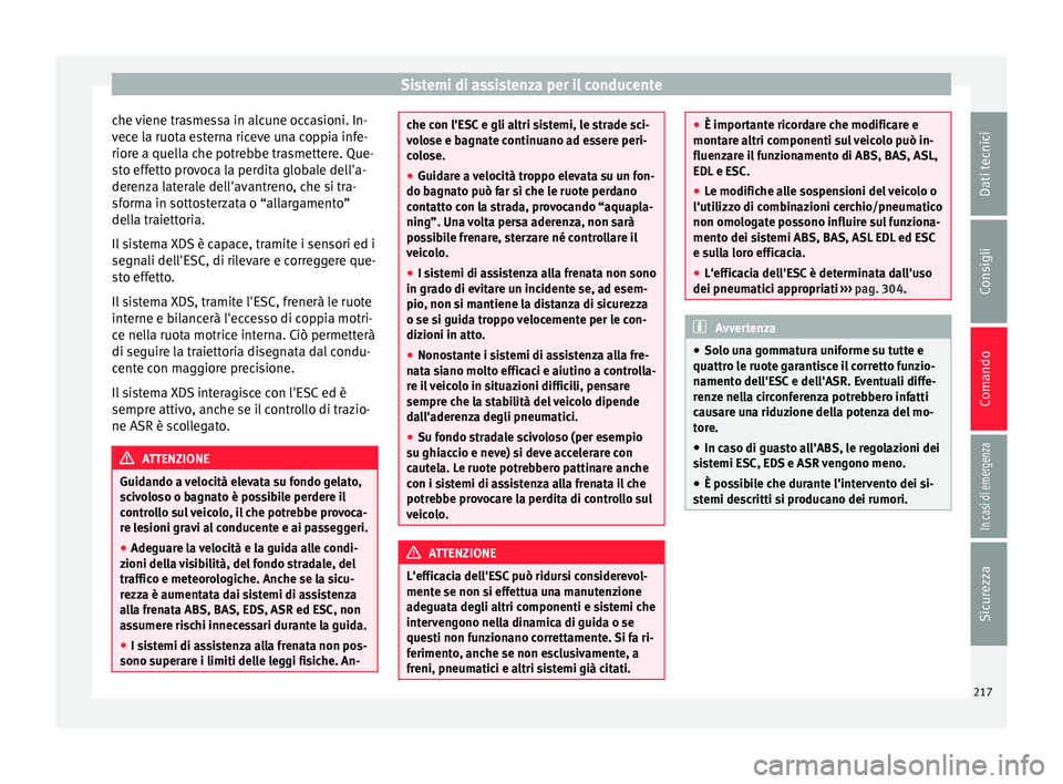 Seat Alhambra 2017 Manuale del proprietario (in Italian) Sistemi di assistenza per il conducente
che viene trasmessa in alcune occasioni. In-
v ec
e l
a ruota esterna riceve una coppia infe-
riore a quella che potrebbe trasmettere. Que-
sto effetto provoca Seat Alhambra 2017 Manuale del proprietario (in Italian) Sistemi di assistenza per il conducente
che viene trasmessa in alcune occasioni. In-
v ec
e l
a ruota esterna riceve una coppia infe-
riore a quella che potrebbe trasmettere. Que-
sto effetto provoca
