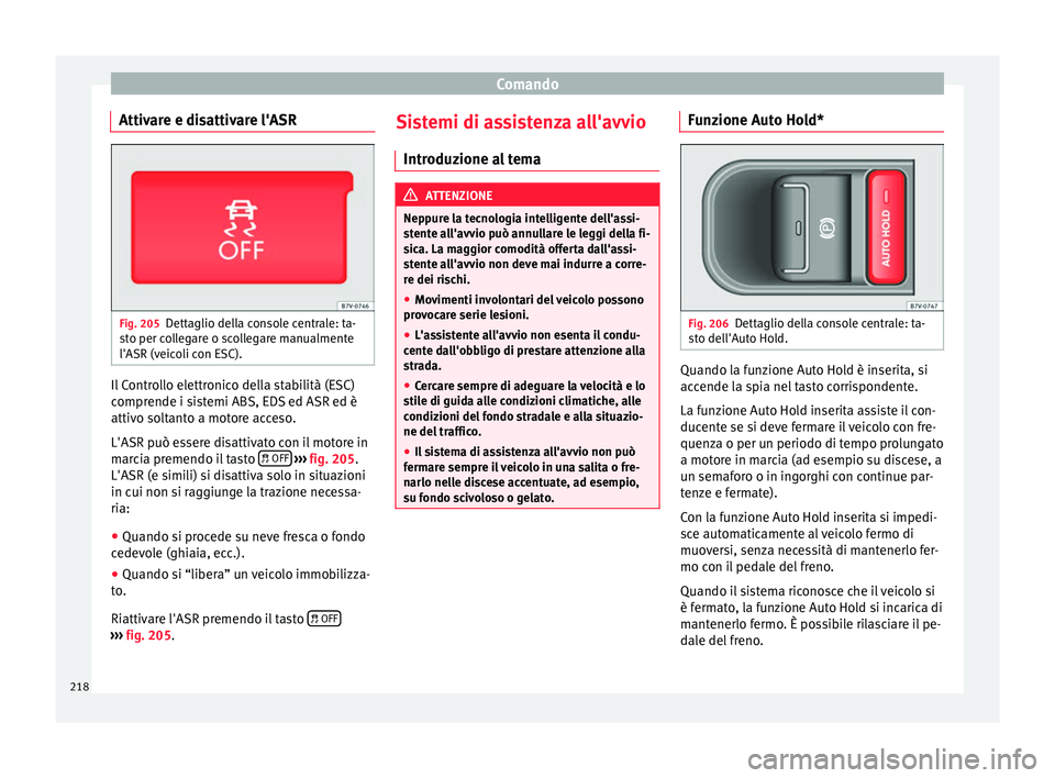 Seat Alhambra 2017 Manuale del proprietario (in Italian) Comando
Attivare e disattivare l'ASR Fig. 205
Dettaglio della console centrale: ta-
s t
o per c
ollegare o scollegare manualmente
l'ASR (veicoli con ESC). Il Controllo elettronico della stabil Seat Alhambra 2017 Manuale del proprietario (in Italian) Comando
Attivare e disattivare l'ASR Fig. 205
Dettaglio della console centrale: ta-
s t
o per c
ollegare o scollegare manualmente
l'ASR (veicoli con ESC). Il Controllo elettronico della stabil