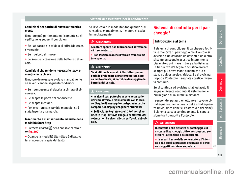 Seat Alhambra 2017 Manuale del proprietario (in Italian) Sistemi di assistenza per il conducente
Condizioni per partire di nuovo automatica-
ment e
Il mot
ore può partire automaticamente se si
verificano le seguenti condizioni:
● Se l'abitacolo si s Seat Alhambra 2017 Manuale del proprietario (in Italian) Sistemi di assistenza per il conducente
Condizioni per partire di nuovo automatica-
ment e
Il mot
ore può partire automaticamente se si
verificano le seguenti condizioni:
● Se l'abitacolo si s