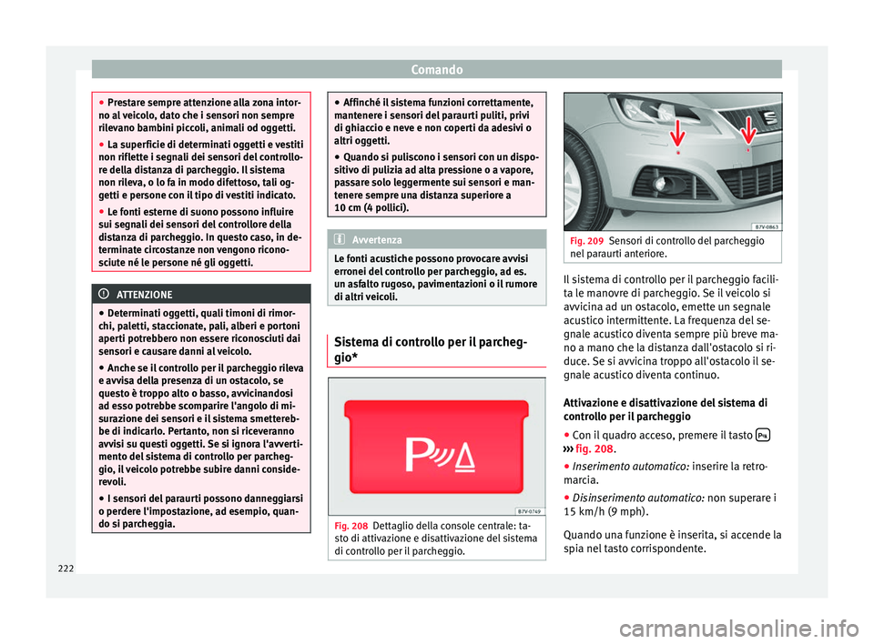 Seat Alhambra 2017 Manuale del proprietario (in Italian) Comando
●
Pre s
tare sempre attenzione alla zona intor-
no al veicolo, dato che i sensori non sempre
rilevano bambini piccoli, animali od oggetti.
● La superficie di determinati oggetti e vestiti
Seat Alhambra 2017 Manuale del proprietario (in Italian) Comando
●
Pre s
tare sempre attenzione alla zona intor-
no al veicolo, dato che i sensori non sempre
rilevano bambini piccoli, animali od oggetti.
● La superficie di determinati oggetti e vestiti