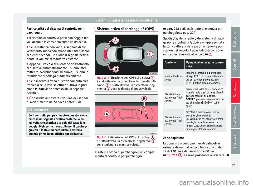 Seat Alhambra 2017 Manuale del proprietario (in Italian) Sistemi di assistenza per il conducente
Particolarità del sistema di controllo per il
p ar
c
heggio
● Il sistema di controllo per il parcheggio rile-
va l'acqua e l
a considera come un ostacol Seat Alhambra 2017 Manuale del proprietario (in Italian) Sistemi di assistenza per il conducente
Particolarità del sistema di controllo per il
p ar
c
heggio
● Il sistema di controllo per il parcheggio rile-
va l'acqua e l
a considera come un ostacol