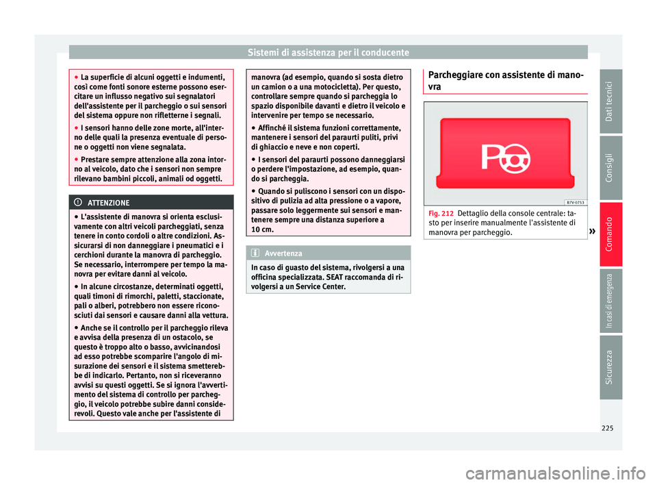 Seat Alhambra 2017 Manuale del proprietario (in Italian) Sistemi di assistenza per il conducente
●
La super fic
ie di alcuni oggetti e indumenti,
così come fonti sonore esterne possono eser-
citare un influsso negativo sui segnalatori
dell'assistente Seat Alhambra 2017 Manuale del proprietario (in Italian) Sistemi di assistenza per il conducente
●
La super fic
ie di alcuni oggetti e indumenti,
così come fonti sonore esterne possono eser-
citare un influsso negativo sui segnalatori
dell'assistente