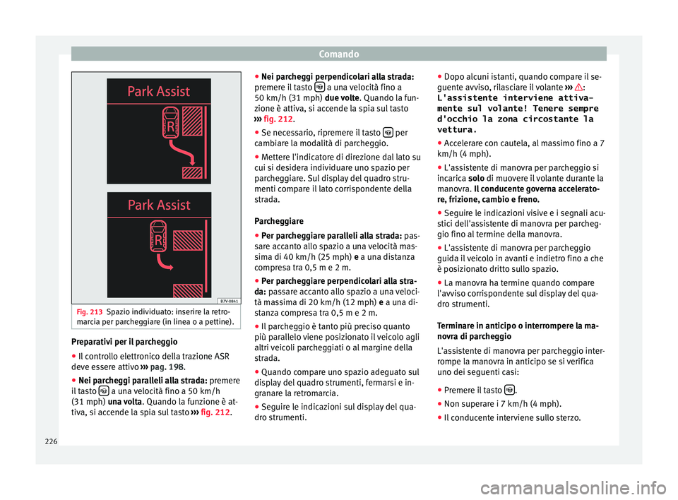 Seat Alhambra 2017 Manuale del proprietario (in Italian) Comando
Fig. 213
Spazio individuato: inserire la retro-
m ar
c
ia per parcheggiare (in linea o a pettine). Preparativi per il parcheggio
● Il controllo elettronico della trazione ASR
dev e e
s
sere Seat Alhambra 2017 Manuale del proprietario (in Italian) Comando
Fig. 213
Spazio individuato: inserire la retro-
m ar
c
ia per parcheggiare (in linea o a pettine). Preparativi per il parcheggio
● Il controllo elettronico della trazione ASR
dev e e
s
sere